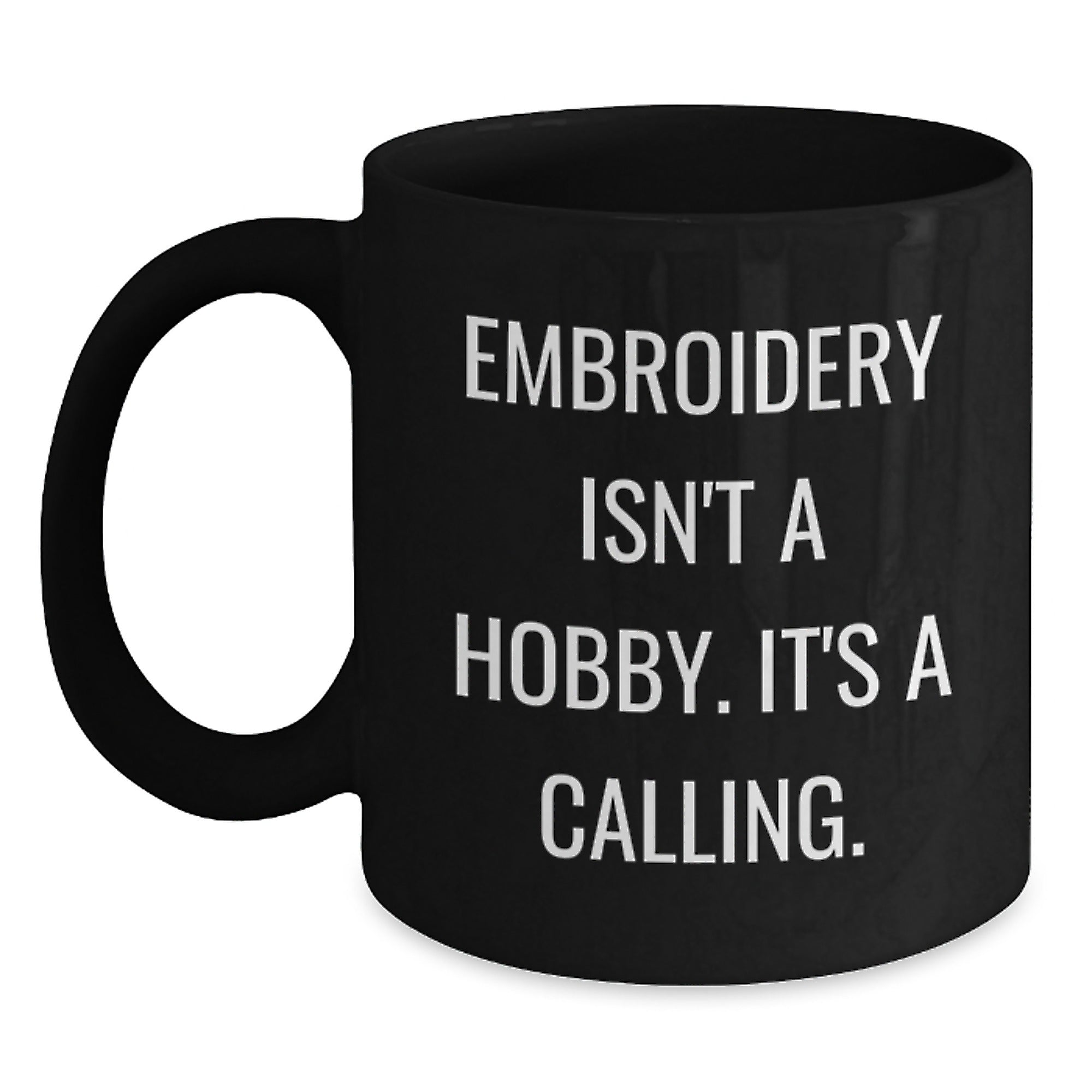 Embroidery Isn't A Hobby, It's A Calling. Funny Black Coffee Mug Gifts for Embroidery Enthusiasts, Gifts from Friends, Family or Coworkers, Graduation Unique Gifts - Main