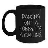 Dancing Enthusiast Gifts from Men to Women on Valentine's - Funny Black Coffee Mug - 'Dancing Isn't A Hobby. It's A Calling.' - Main