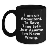 Funny Accountant Gifts: 'I Am An Accountant. To Save Time Let's Just Assume I'm Never Wrong.' Black Coffee Mug, 11oz or 15oz, Microwave and Dishwasher Safe - Main