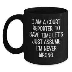 Funny Court Reporter Gifts, Unique Black Coffee Mug for Men, Women, Friends, Family, 'I Am A Court Reporter. To Save Time Let's Just Assume I'm Never Wrong.' Quote, Christmas Memorable Presents - Main