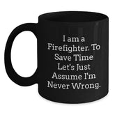 Firefighter Humor Black Coffee Mug Gifts from Friends for Birthday, 'I Am A Firefighter. To Save Time Let's Just Assume I'm Never Wrong.' - Main