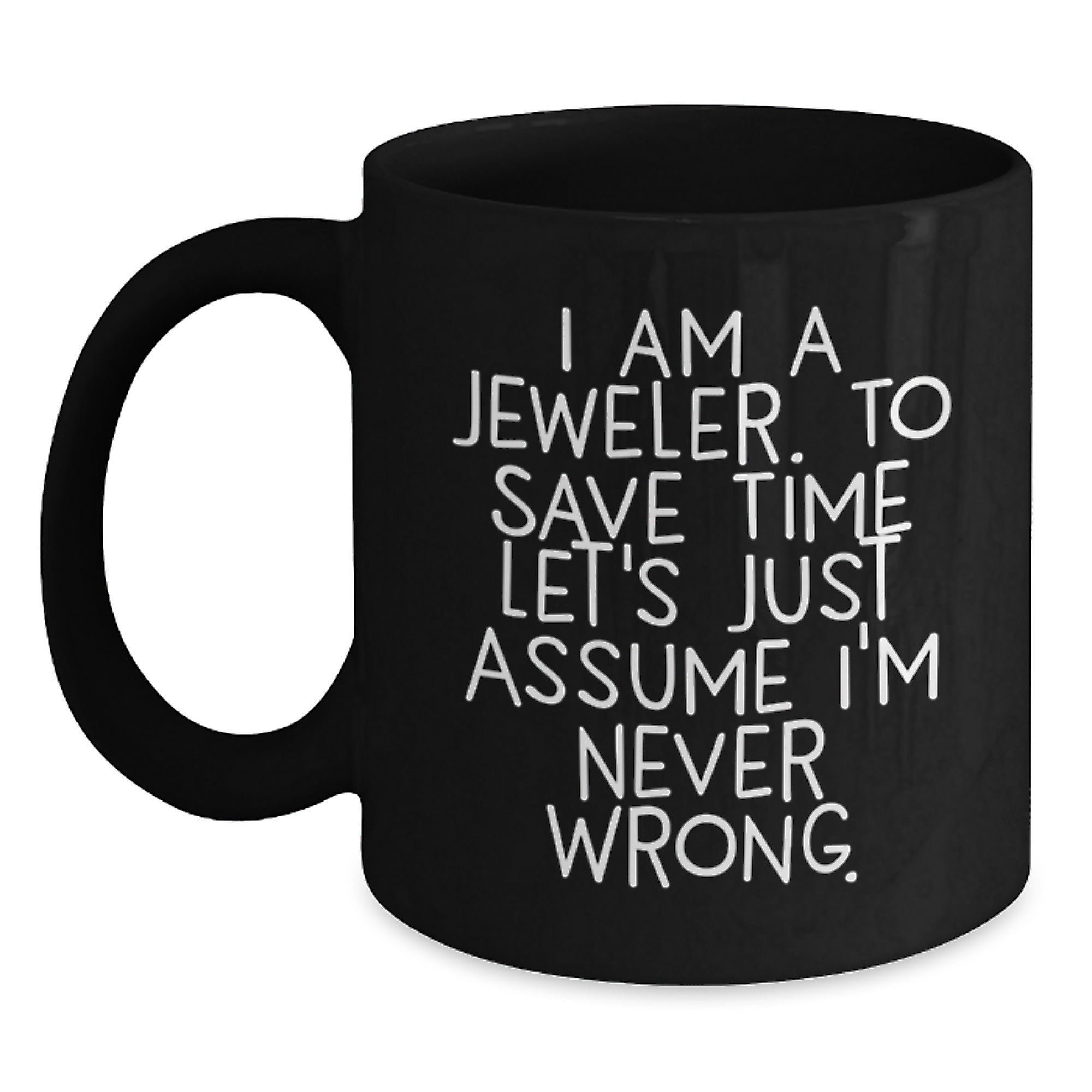 Funny Jeweler Gifts for Graduation, Black Coffee Mug from Friends, 'I Am A Jeweler. To Save Time Let's Just Assume I'm Never Wrong.' Quote, Microwave and Dishwasher Safe, 11oz or 15oz - Main