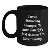 Marketing Manager Gifts Funny Quote Black Coffee Mug for Graduation 'I Am A Marketing Manager. To Save Time Let's Just Assume I'm Never Wrong.' from Friends, Coworkers, Family - Main