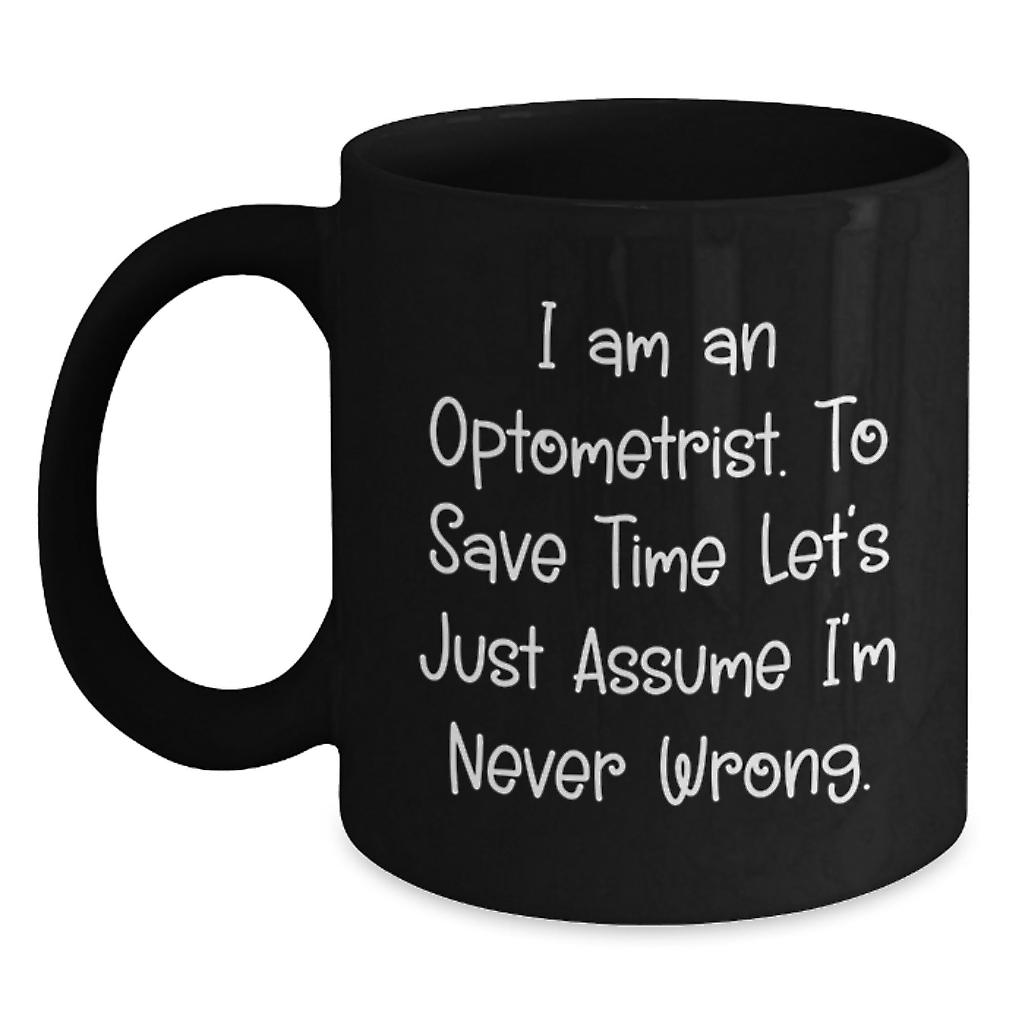 Optometrist Humor Black Coffee Mugs, Funny Gifts from Friends for Optometrist, Birthday Unique Gifts for Him Her, 'I Am An Optometrist. To Save Time Let's Just Assume I'm Never Wrong.' - Main