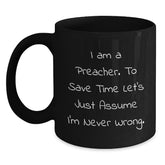 Funny Preacher Gifts, I Am A Preacher. To Save Time Let's Just Assume I'm Never Wrong. Black Coffee Mug, Graduation Unique Gifts from Men to Preacher, Women, or Friends - Main