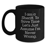 Funny Sheriff Gifts for Men, Christmas Unique Gifts from Friends, Funny Black Coffee Mug, 'I Am A Sheriff. To Save Time Let's Just Assume I'm Never Wrong.' - Main