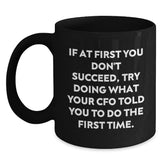 Funny CFO Christmas Unique Gifts from Friends and Family - Black Coffee Mug - 'If At First You Don't Succeed, Try Doing What Your Cfo Told You To Do The First Time.' - Main