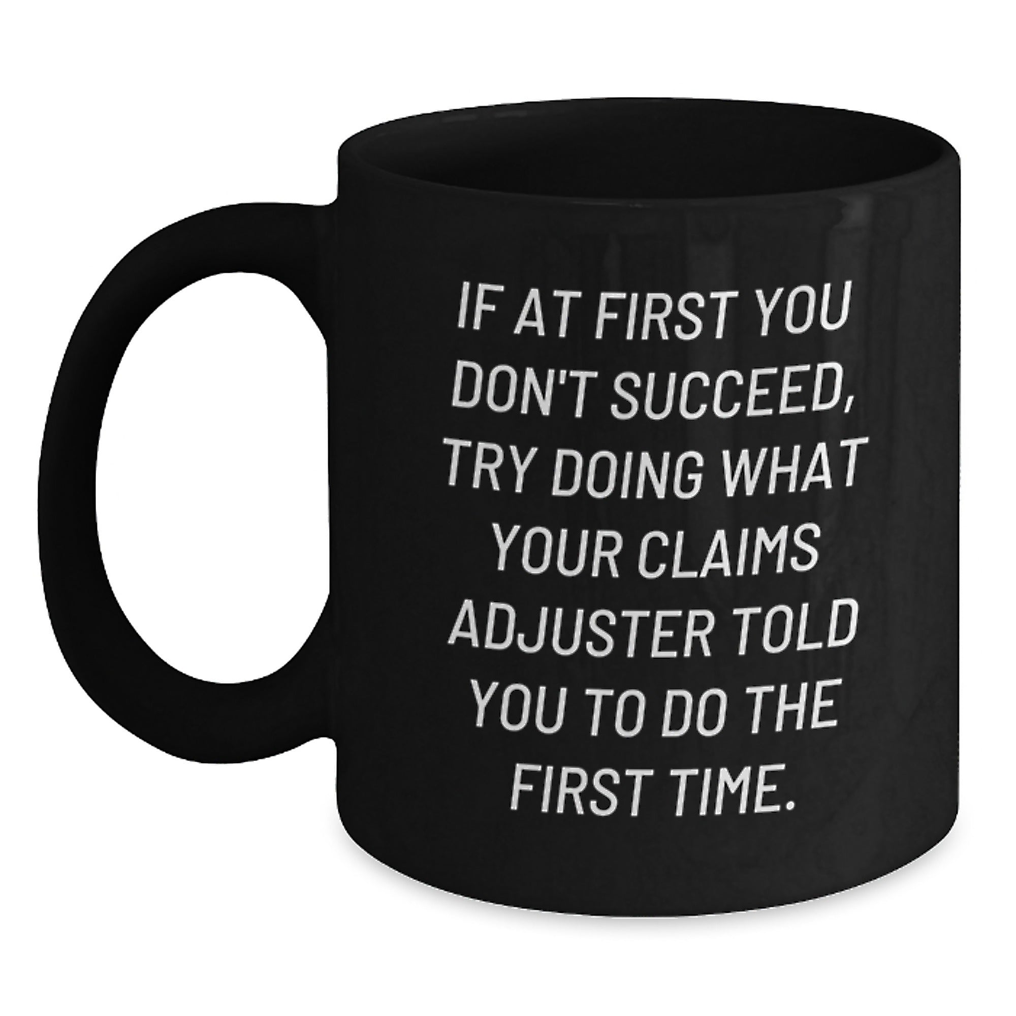 Claims Adjuster Humor Gifts for Men from Coworkers, 'If At First You Don't Succeed, Try Doing What Your Claims Adjuster Told You To Do The First Time', Black Coffee Mug, Graduation Unique Gifts - Main
