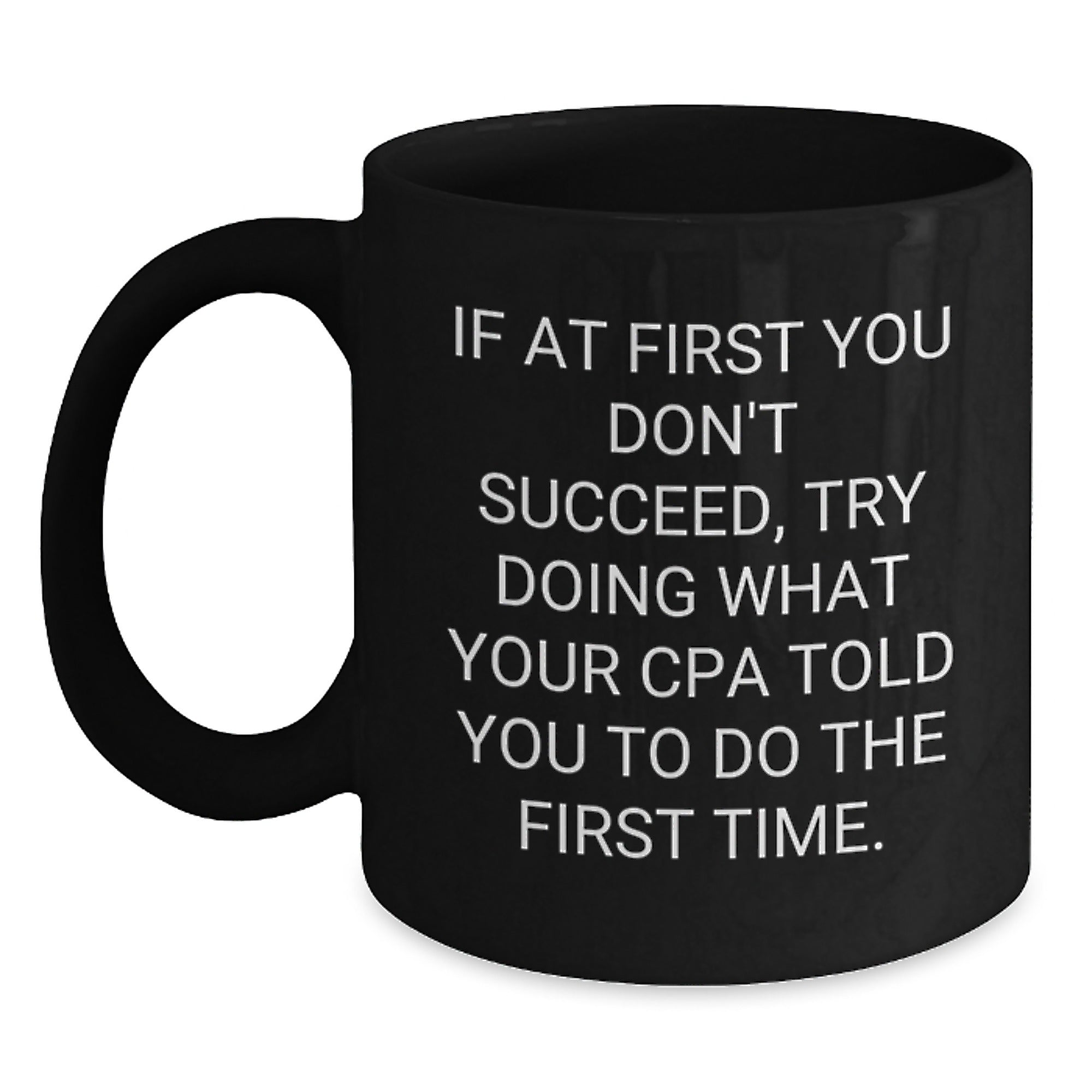 Funny CPA Gifts from Family, Friends, or Coworkers - 'If At First You Don't Succeed, Try Doing What Your CPA Told You To Do The First Time.' Black Coffee Mug for Graduation - Main