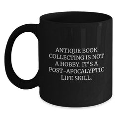 Antique Book Collecting Enthusiasts' Black Coffee Mug, Funny Gift for Friends, 'Antique Book Collecting Is Not A Hobby. It's A Post-apocalyptic Life Skill.' Quote, Gifts from Family for Graduation - Main