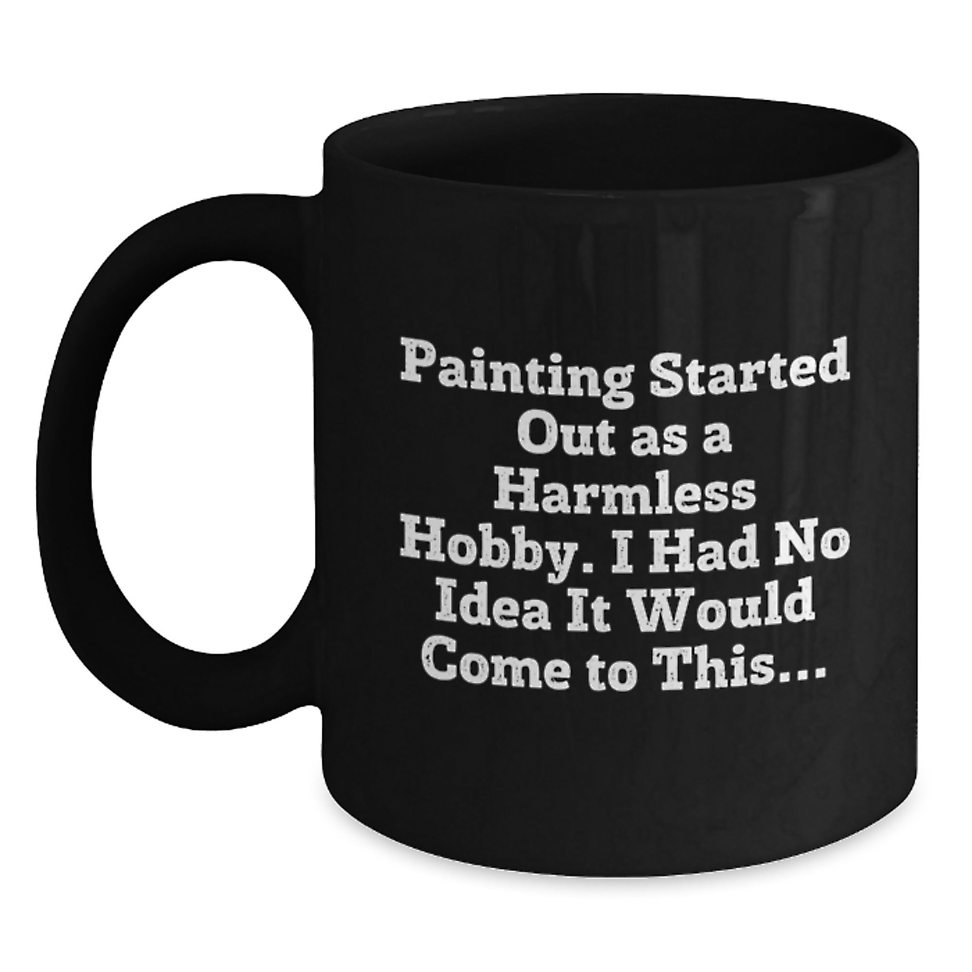Funny Painting Gifts for Men, Women, and Friends - 'Painting Started Out As A Harmless Hobby' Black Coffee Mug, Perfect Christmas Unique Gift - Main