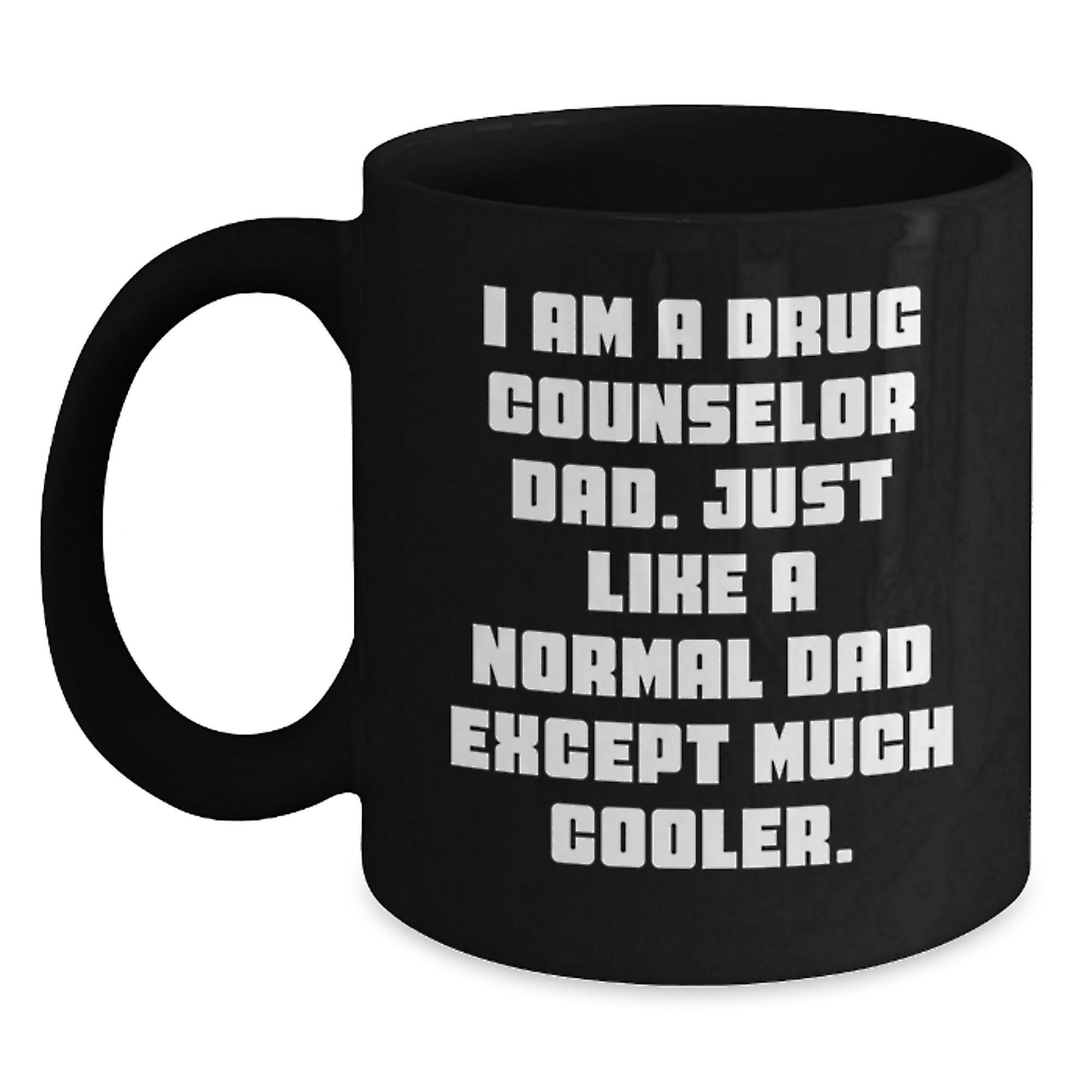 Funny Drug Counselor Dad Gifts - Birthday Present for Him from Friends - Black Coffee Mug with Quote 'I Am A Drug Counselor Dad. Just Like A Normal Dad Except Much Cooler.' - Main