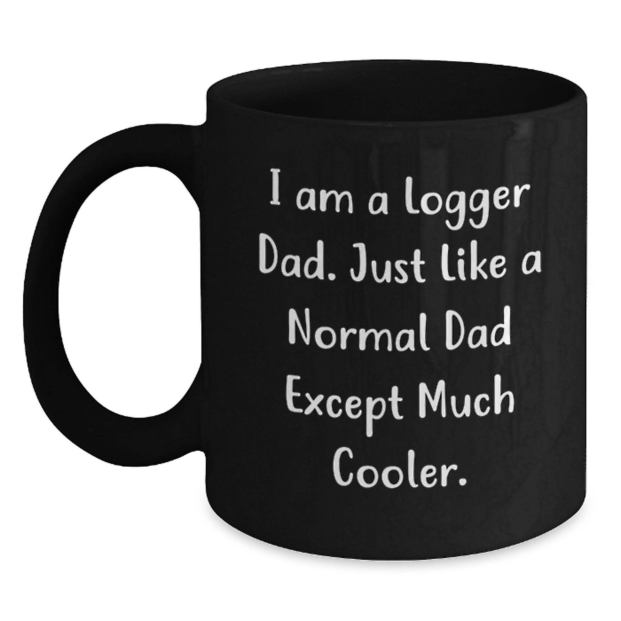Funny Logger Gifts, I Am A Logger Dad Quote, Black Coffee Mug for Logger Men, Unique Christmas Unique Gifts from Dad - Main