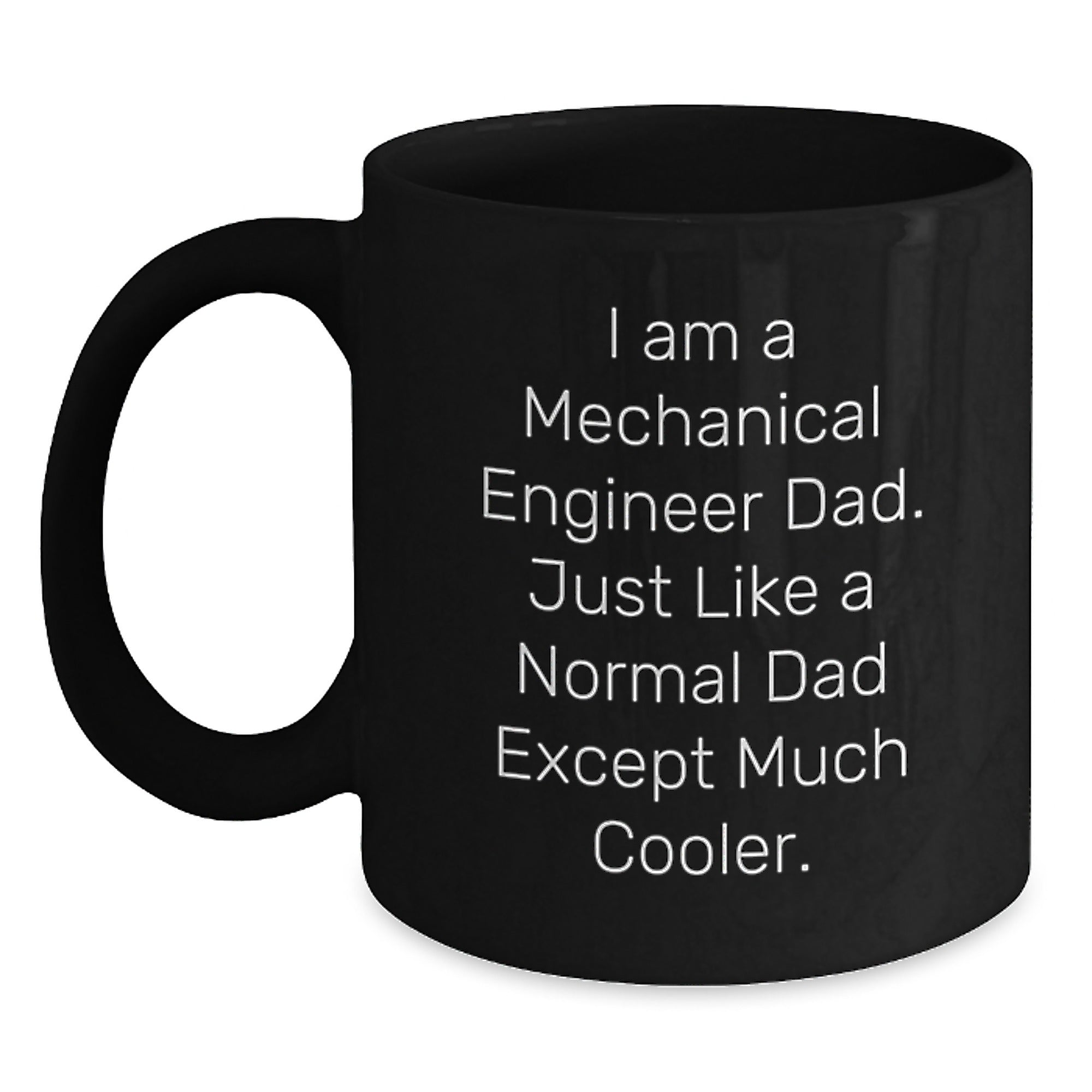 Mechanical Engineer Dad Gifts from Friends for Graduation Unique Black Coffee Mugs, Proud to Be a 'I Am A Mechanical Engineer Dad. Just Like A Normal Dad Except Much Cooler.' - Main