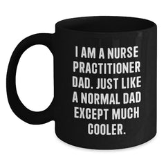 Nurse Practitioner Dad Gifts, Funny Black Coffee Mug for Graduation, 'I Am A Nurse Practitioner Dad...' - Main