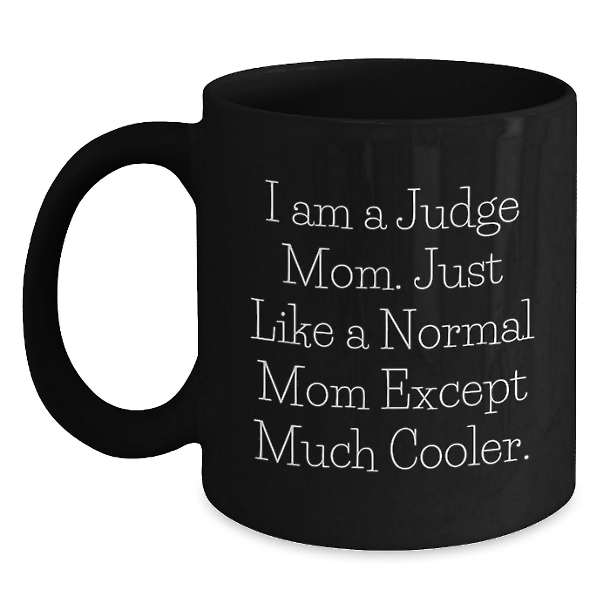 Funny Judge Mom Gifts for Birthday from Mom to Judge, 'I Am A Judge Mom. Just Like A Normal Mom Except Much Cooler.' Black Coffee Mug - Main