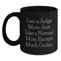 Funny Judge Mom Gifts for Birthday from Mom to Judge, 'I Am A Judge Mom. Just Like A Normal Mom Except Much Cooler.' Black Coffee Mug - Main