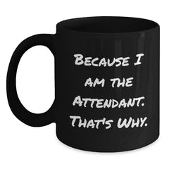 Attendant Humor Black Coffee Mug Gifts from Men for Attendant Birthday Unique Gifts Because I Am The Attendant. That's Why. - Main