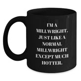 Funny Millwright Gifts for Men, Valentine's Unique Gifts, Black Coffee Mug, 'I'm A Millwright. Just Like A Normal Millwright Except Much Hotter.' - Main