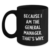 Funny General Manager Birthday Unique Gift, 'Because I Am The General Manager. That's Why.' Black Coffee Mug, Gifts from Friends and Family - Main