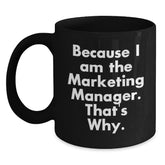 Marketing Manager Humor Gifts from Friends for Birthday, Because I Am The Marketing Manager. That's Why. Black Coffee Mug - Main