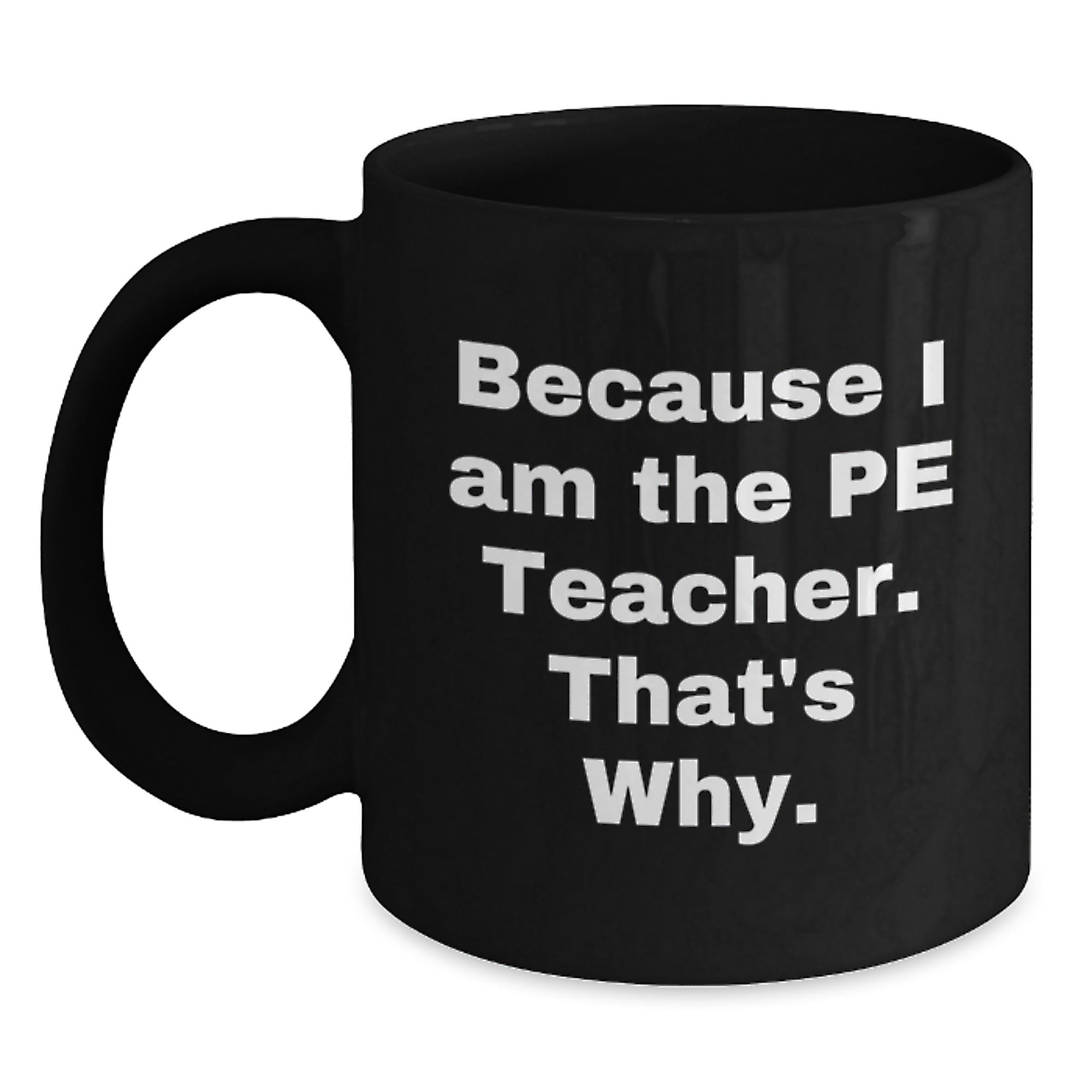 PE Teacher Gifts from Friends, Funny Black Coffee Mug for Because I Am The Pe Teacher. That's Why., Graduation Unique Gifts - Main