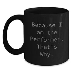 Funny Performer Gifts from Friends for Birthday Unique Gifts Because I Am The Performer. That's Why. Black Coffee Mug - Main