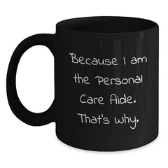 Funny Personal Care Aide Gifts from Friends, Black Coffee Mugs Because I Am The Personal Care Aide. That's Why., Birthday Unique Gifts for Her, Gifts from Men, Gifts for Personal Care Aide - Main