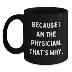 Funny Physician Gifts from Friends - Because I Am The Physician. That's Why., Black Coffee Mug for Birthday - Main