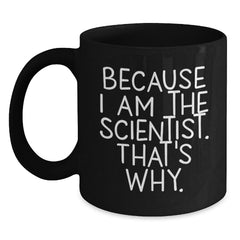 Funny Scientist Gifts for Men, Because I Am The Scientist. That's Why., Black Coffee Mug with Scientist Humor, Birthday Unique Gifts from Family, Friends, or Coworkers - Additional