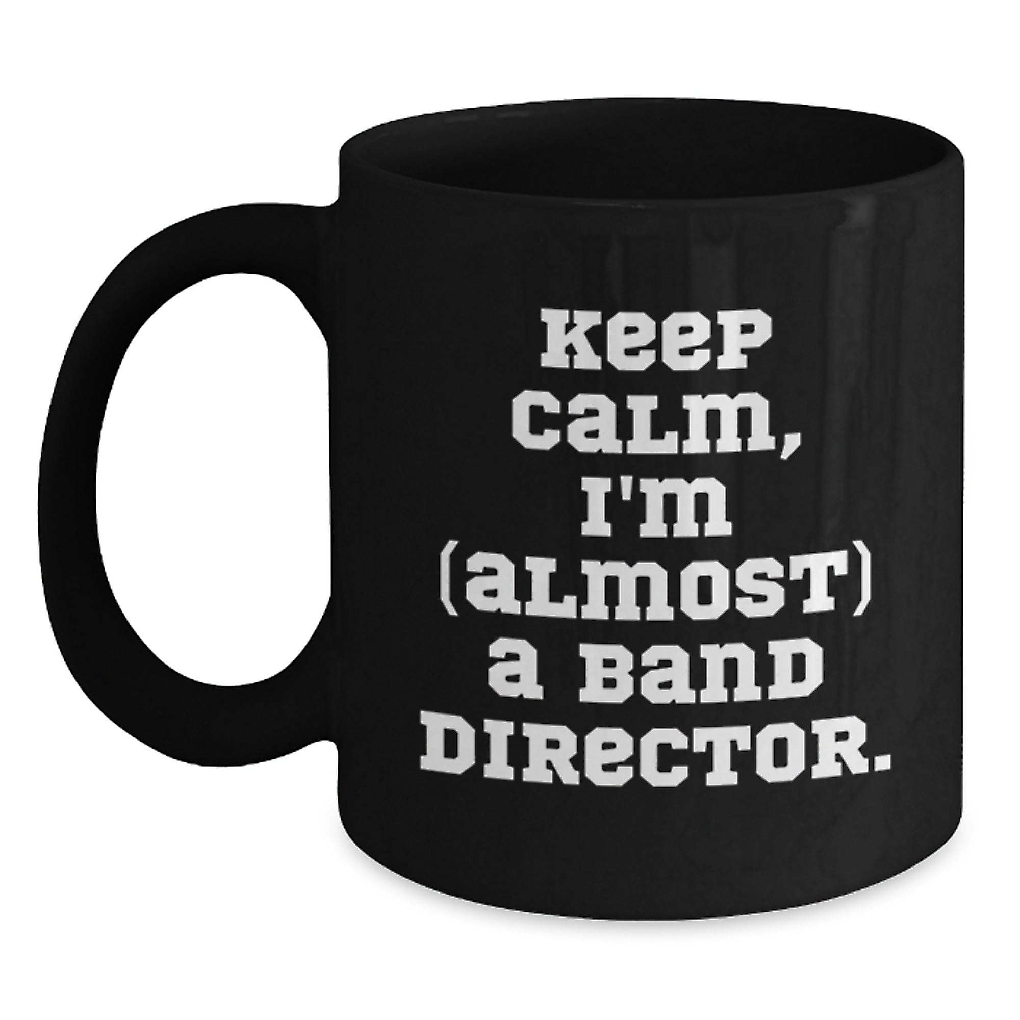 Funny Band Director Gifts from Friends for Birthday - 'Keep Calm, I'm (almost) A Band Director.' Quote Black Coffee Mug - Main