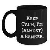 Funny Banker Gifts, Black Coffee Mug, Keep Calm I'm (almost) A Banker, Birthday Unique Gifts from Friends to Family - Main