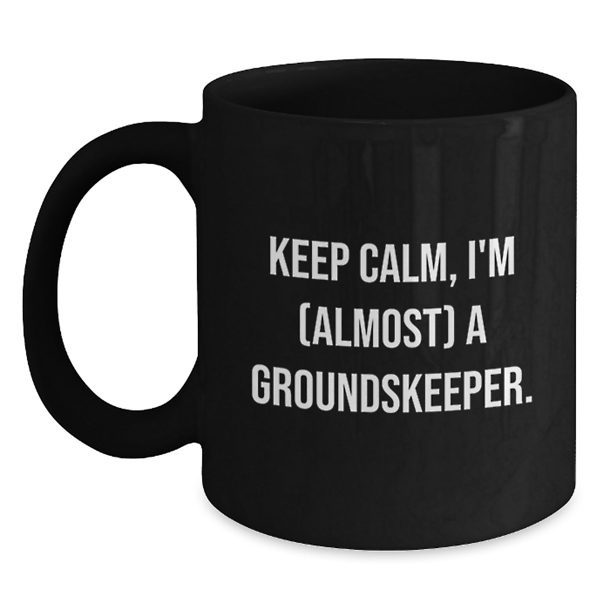 groundskeeper Humor Gifts from Friends for Birthday Unique, Keep Calm Almost groundskeeper, 11oz or 15oz Black Coffee Mug - Main