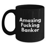 Funny Gifts from Men for Banker - Amazing F--king Banker Black Coffee Mug, Valentine's Unique Gifts for Banker Friends - Main