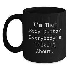 Funny Doctor Gifts from Friends for Him - I'm That Sexy Doctor Everybody's Talking About. - Black Coffee Mug for Birthday - Main