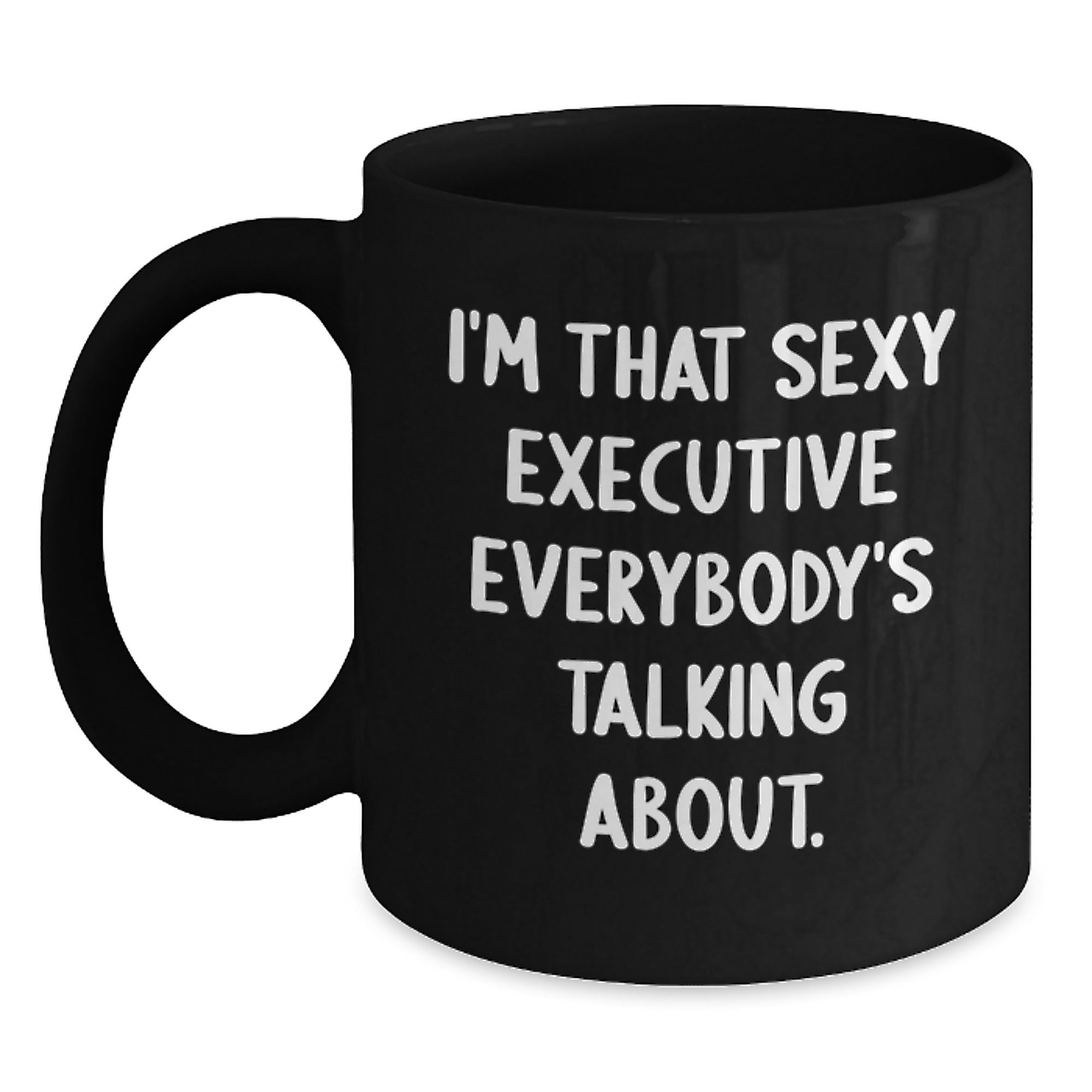 Funny Executive Gift, 'I'm That Sexy Executive Everybody's Talking About.' Black Coffee Mug for Birthday, Gifts from Friends or Family to Executive Colleagues - Main