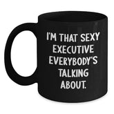 Funny Executive Gift, 'I'm That Sexy Executive Everybody's Talking About.' Black Coffee Mug for Birthday, Gifts from Friends or Family to Executive Colleagues - Main