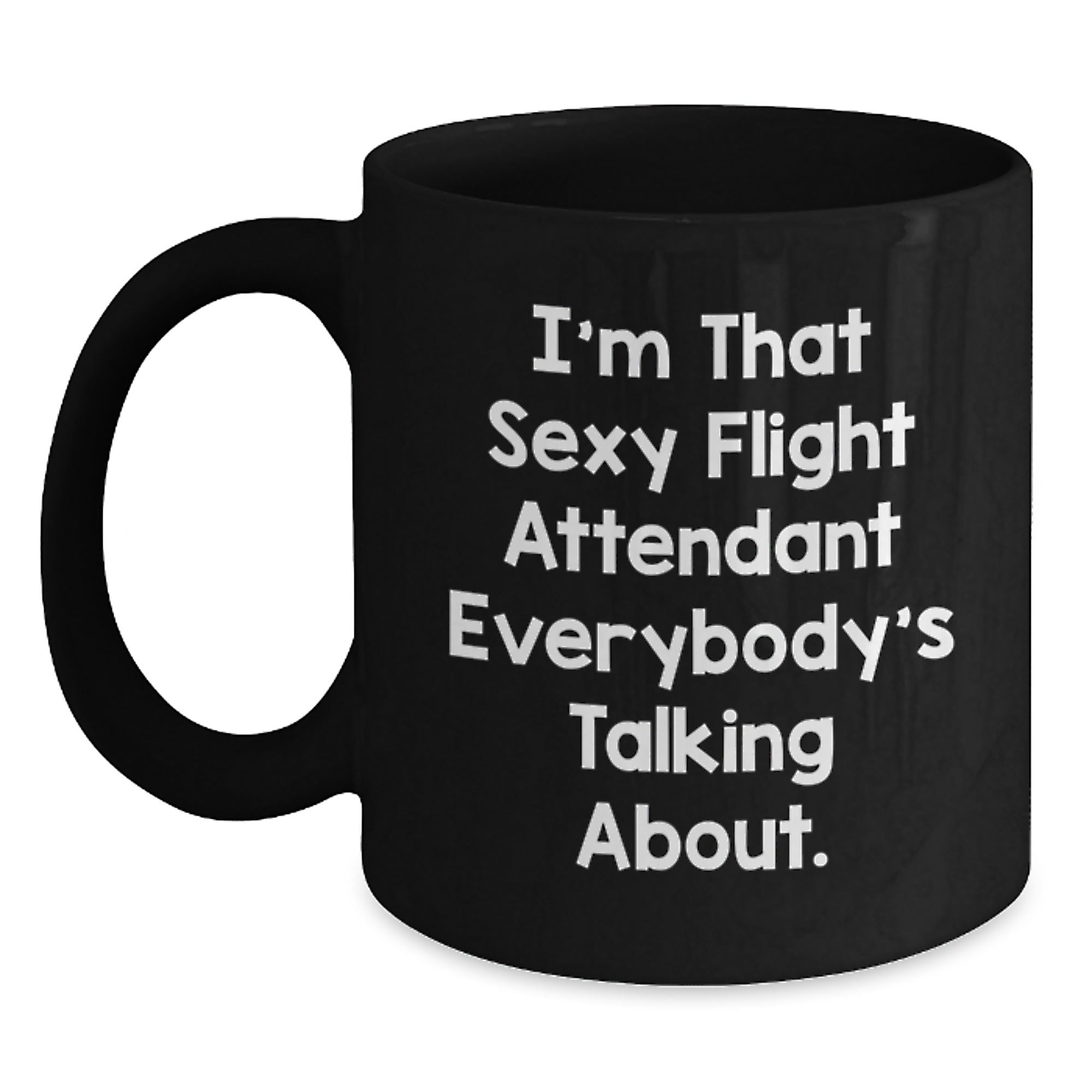 Funny Flight Attendant Gifts from Friends, Coworkers, Family - I'm That Sexy Flight Attendant Everybody's Talking About. Black Coffee Mug for Him or Her Birthday - Main