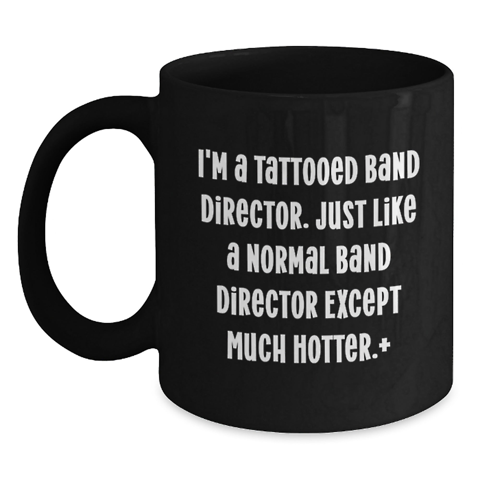 Funny Band Director Gifts, I'm A Tattooed Band Director. Just Like A Normal Band Director Except Much Hotter., Birthday Unique Gifts from Friends to Men, Black Coffee Mug - Main
