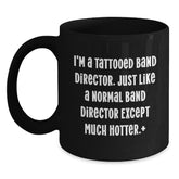 Funny Band Director Gifts, I'm A Tattooed Band Director. Just Like A Normal Band Director Except Much Hotter., Birthday Unique Gifts from Friends to Men, Black Coffee Mug - Main