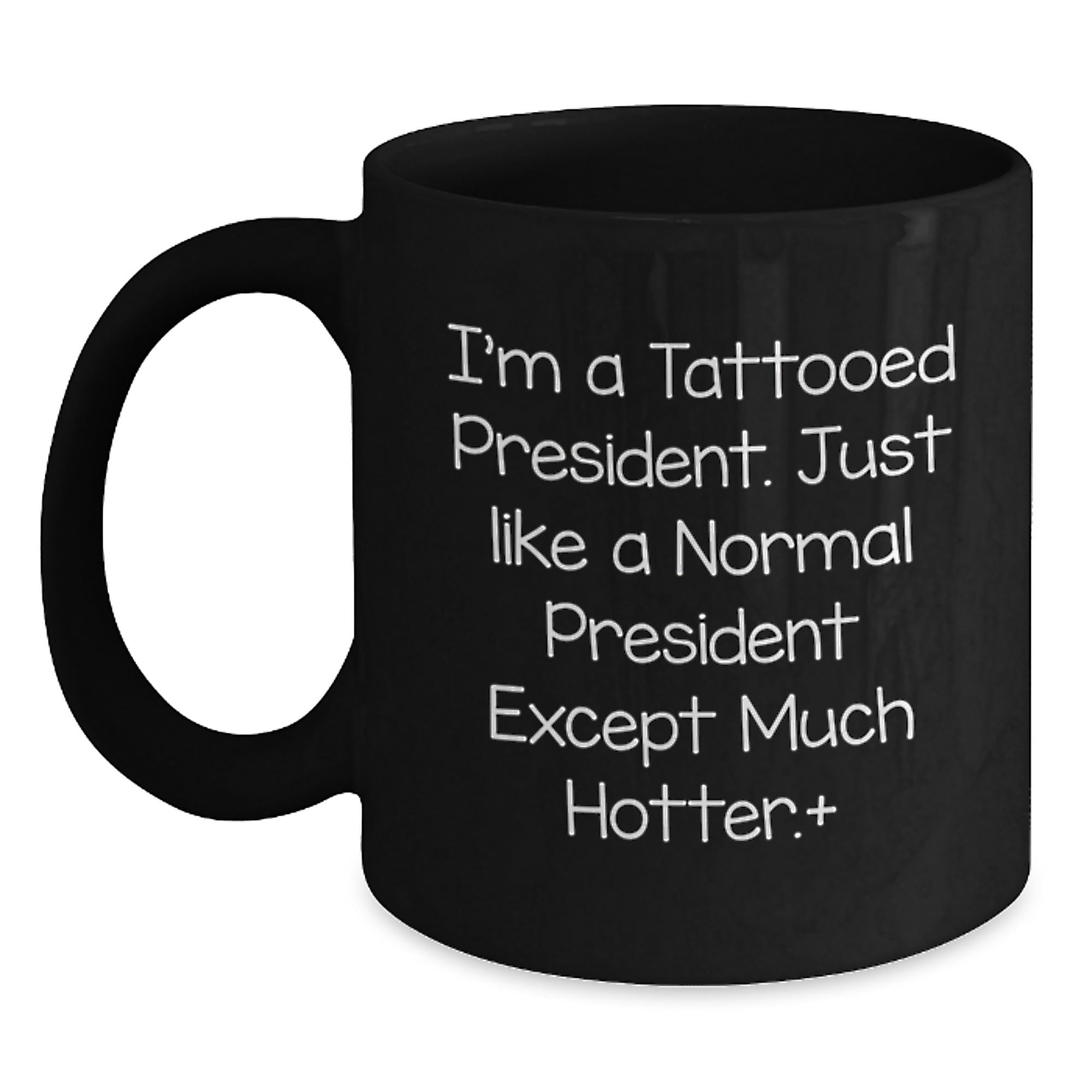 Funny President Gifts, I'm A Tattooed President. Just Like A Normal President Except Much Hotter., Birthday Unique Gifts for Men and Women - Main