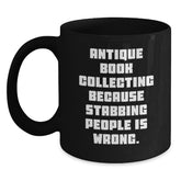 Antique Book Collecting Funny Quote Gifts from Friends for Birthday Unique Mugs, 11oz or 15oz Black Coffee Mugs, Quote: 'Antique Book Collecting Because Stabbing People Is Wrong.' - Main