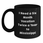 Mississippi Gifts - I Need A Six Month Vacation Twice A Year To Mississippi Funny Mugs, Birthday Unique Gifts for Men from Friends - Main