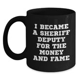 Funny Sheriff Deputy Gifts For Him or Her - 'I Became A Sheriff Deputy For The Money And Fame' Black Coffee Mug, Gifts from Friends, Family, Coworkers, or Men to Sheriff Deputy, Birthday Unique Gifts - Main