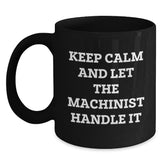 Funny Machinist Gifts from Friends - Keep Calm And Let The Machinist Handle It Quote Black Coffee Mug for Birthday, Gifts for Machinist, Men, and Women - Main