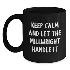 Funny Millwright Gifts - Keep Calm And Let The Millwright Handle It Black Coffee Mug for Birthday Unique Gifts from Friends to Family - Main