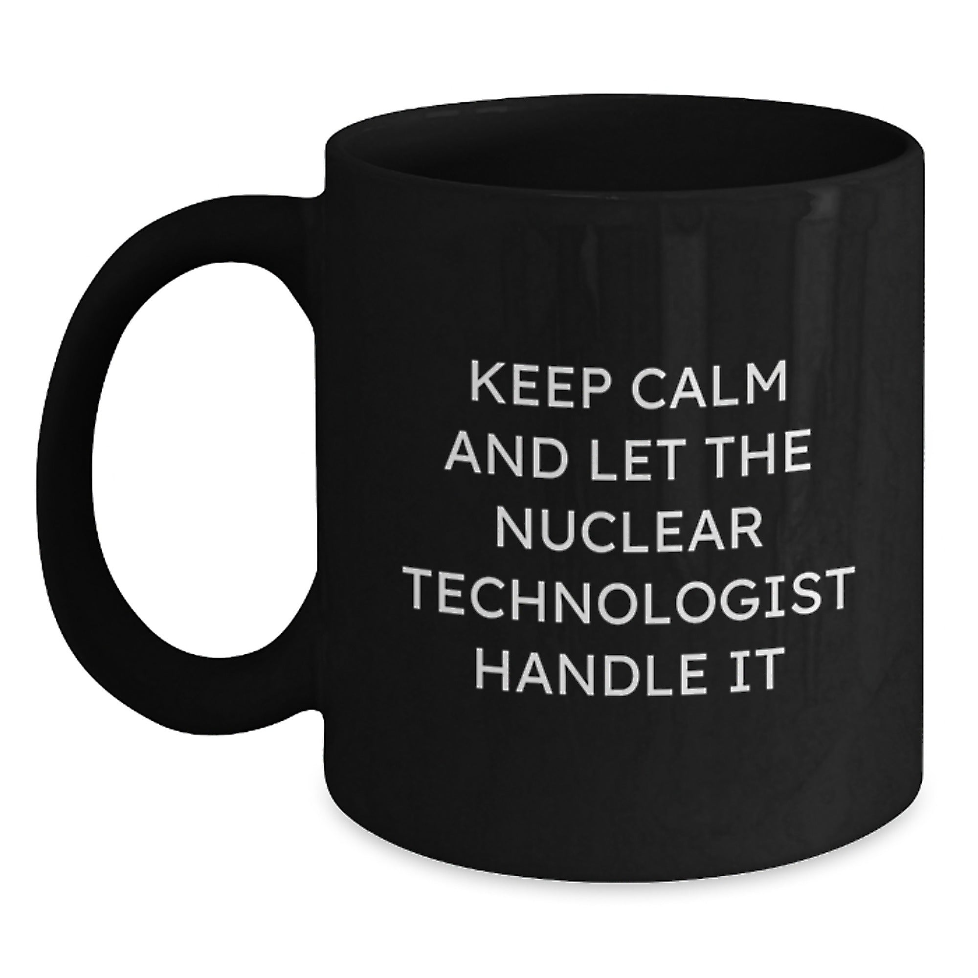 Funny Nuclear Technologist Gifts from Friends, Black Coffee Mug for Nuclear Technologist, Keep Calm And Let The Nuclear Technologist Handle It Christmas Unique Gifts - Main