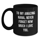 Funny Nana Birthday Unique Gifts from Family - 'To My Amazing Nana, Never Forget How Much I Love You.' Quote on Black Coffee Mug - Main