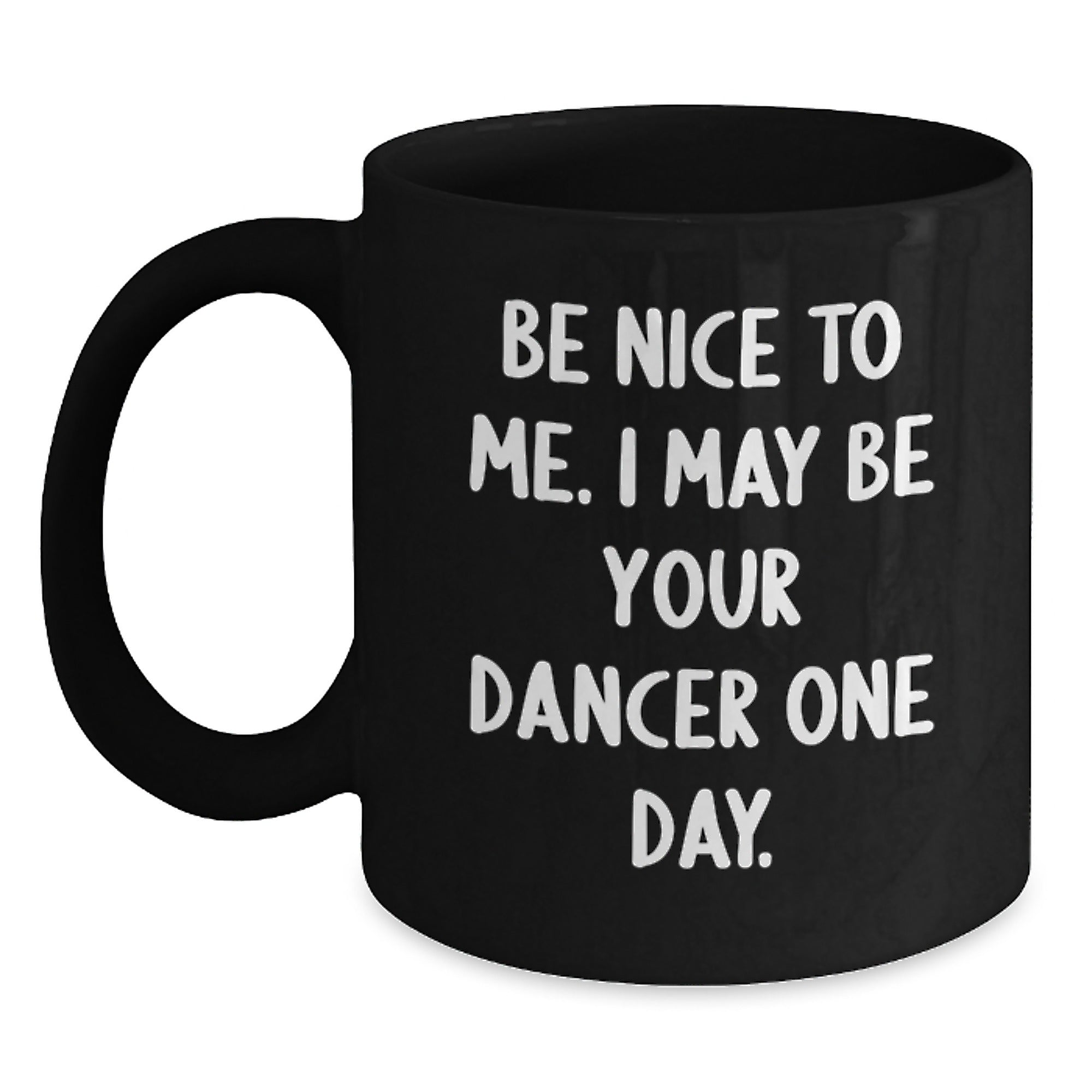 Funny Dancer Gifts from Friends - Be Nice To Me. I May Be Your Dancer One Day. Black Coffee Mug for Men Women Coworkers Family Christmas Unique Gifts - Main