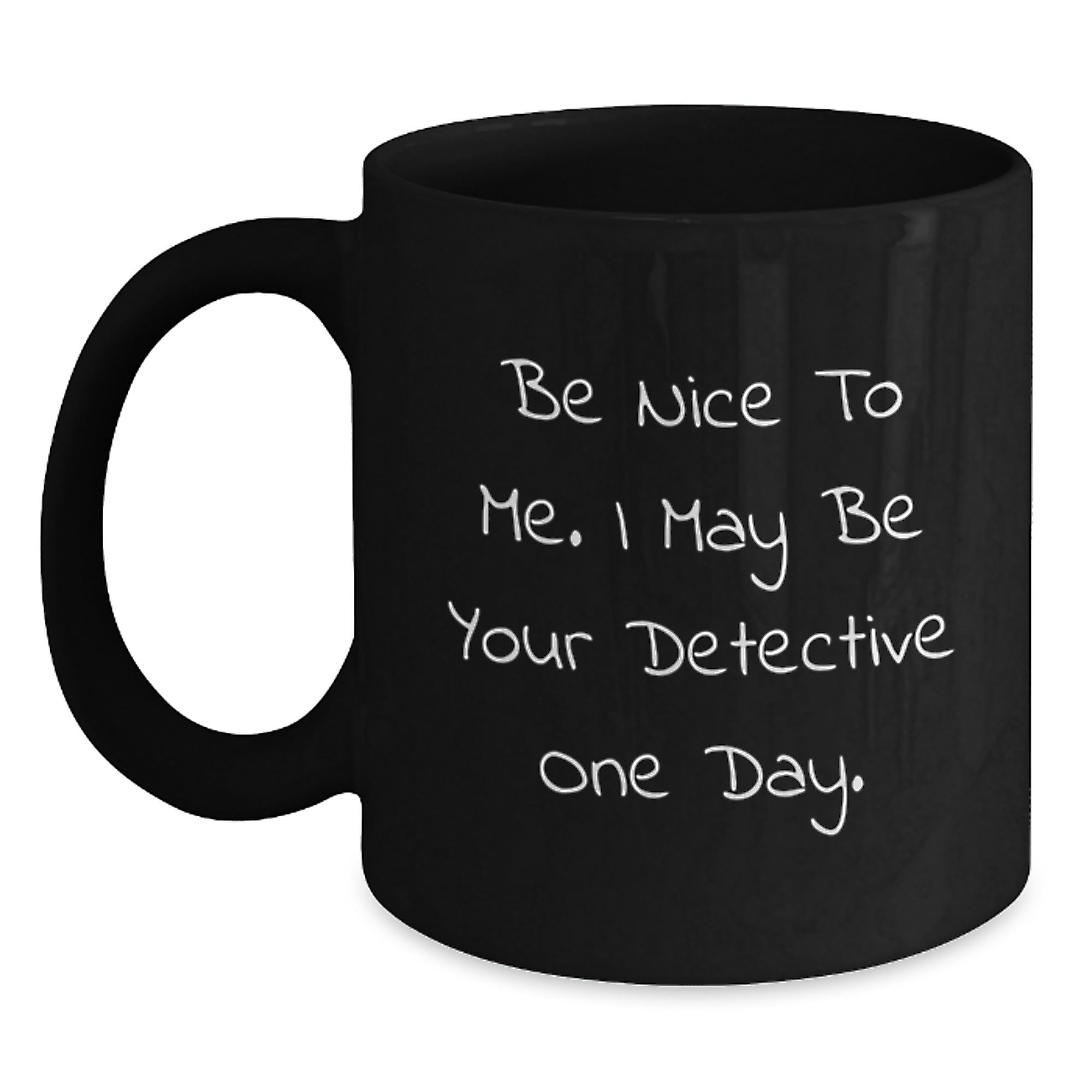 Funny Detective Gifts from Friends, Christmas Unique Gifts for Detective Lovers, Black Coffee Mug with Be Nice To Me. I May Be Your Detective One Day. - Main